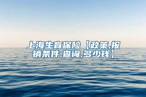 上海生育保险【政策,报销条件,查询,多少钱】