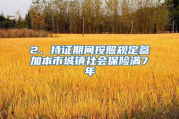 2、持证期间按照规定参加本市城镇社会保险满7年