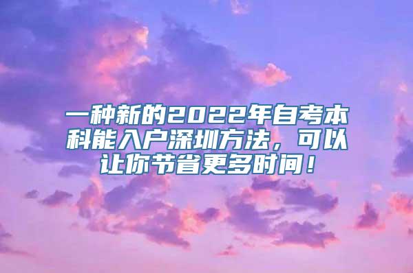 一种新的2022年自考本科能入户深圳方法，可以让你节省更多时间！