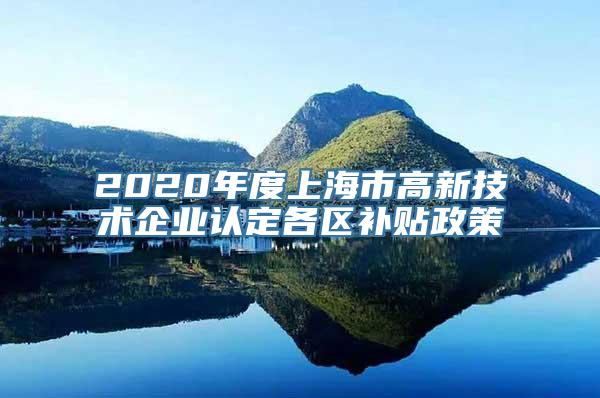 2020年度上海市高新技术企业认定各区补贴政策