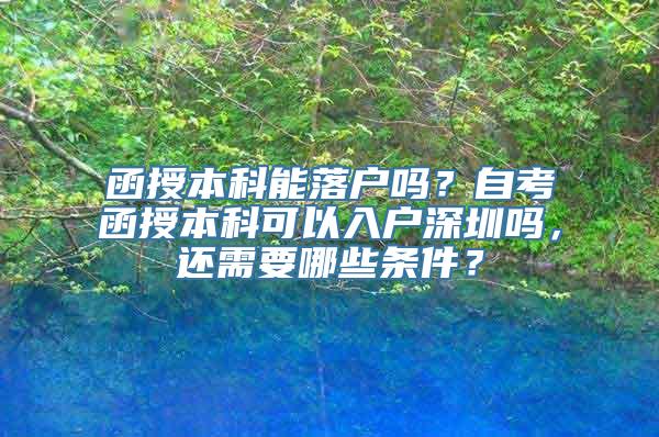 函授本科能落户吗？自考函授本科可以入户深圳吗，还需要哪些条件？