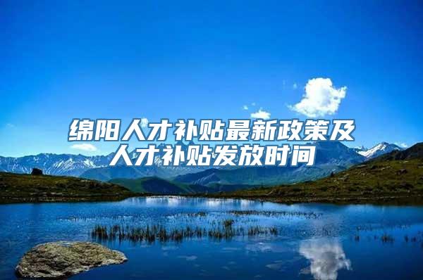 绵阳人才补贴最新政策及人才补贴发放时间