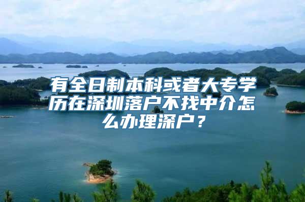 有全日制本科或者大专学历在深圳落户不找中介怎么办理深户？