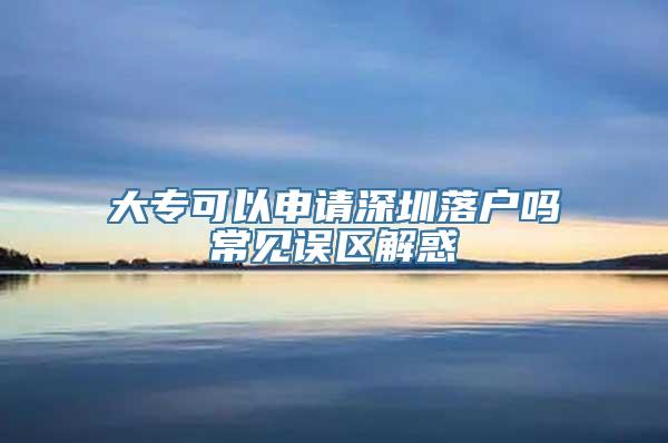 大专可以申请深圳落户吗常见误区解惑