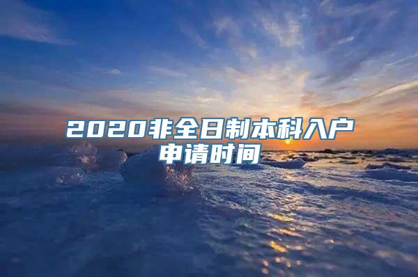 2020非全日制本科入户申请时间