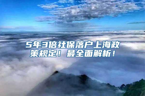 5年3倍社保落户上海政策规定！最全面解析！