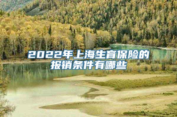 2022年上海生育保险的报销条件有哪些