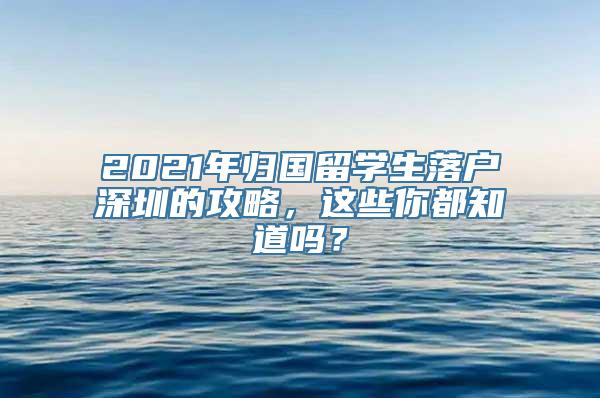 2021年归国留学生落户深圳的攻略，这些你都知道吗？