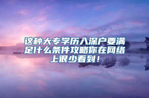 这种大专学历入深户要满足什么条件攻略你在网络上很少看到！