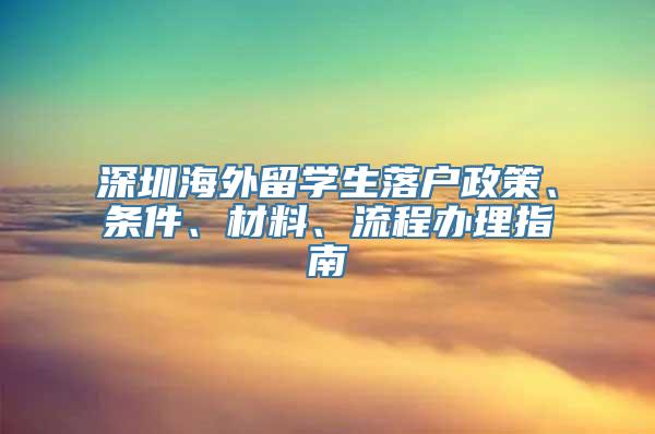 深圳海外留学生落户政策、条件、材料、流程办理指南