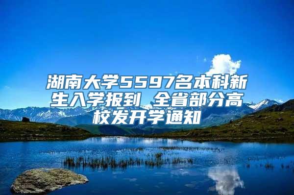 湖南大学5597名本科新生入学报到 全省部分高校发开学通知