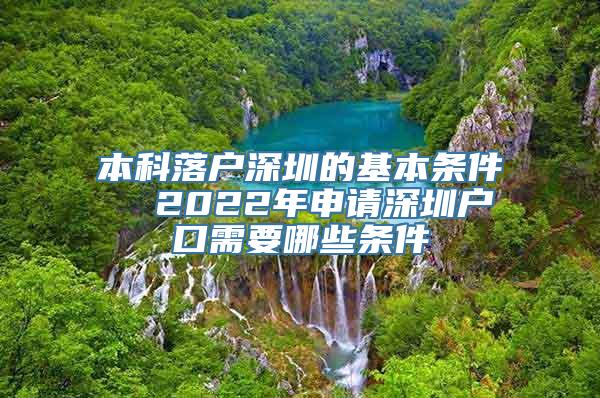 本科落户深圳的基本条件  2022年申请深圳户口需要哪些条件