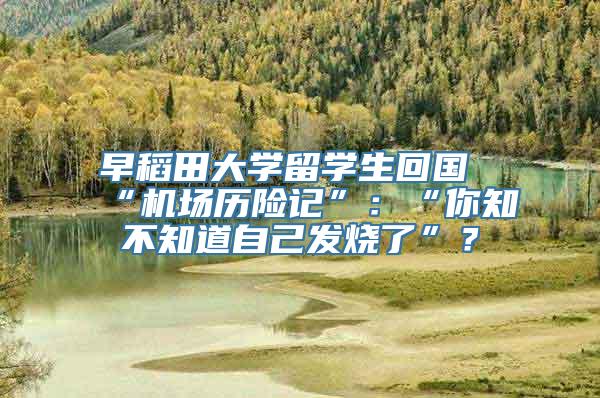 早稻田大学留学生回国“机场历险记”：“你知不知道自己发烧了”？