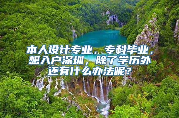 本人设计专业，专科毕业，想入户深圳，除了学历外还有什么办法呢？