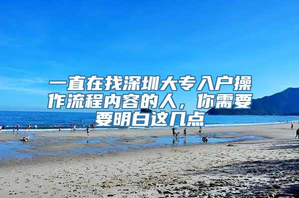 一直在找深圳大专入户操作流程内容的人，你需要要明白这几点