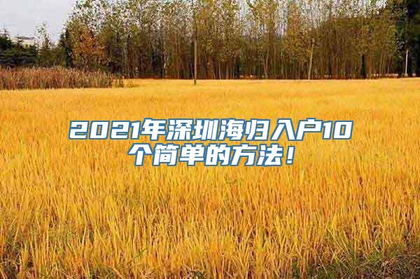 2021年深圳海归入户10个简单的方法！