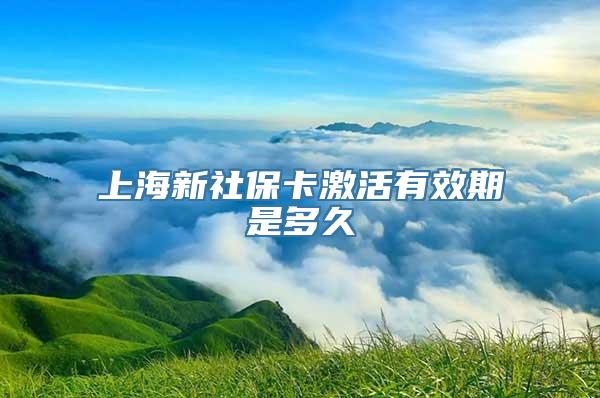 上海新社保卡激活有效期是多久