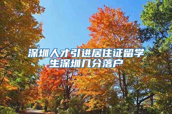 深圳人才引进居住证留学生深圳几分落户