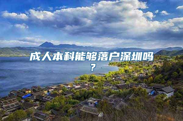 成人本科能够落户深圳吗？