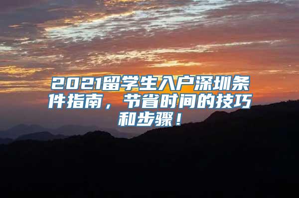 2021留学生入户深圳条件指南，节省时间的技巧和步骤！