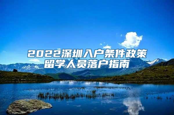 2022深圳入户条件政策留学人员落户指南