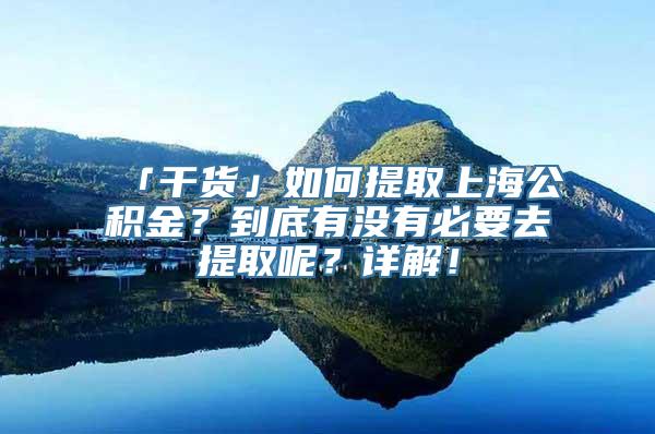 「干货」如何提取上海公积金？到底有没有必要去提取呢？详解！