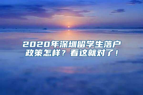 2020年深圳留学生落户政策怎样？看这就对了！