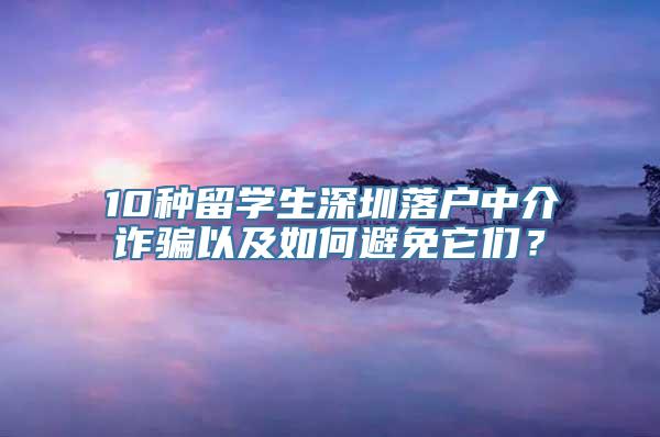 10种留学生深圳落户中介诈骗以及如何避免它们？