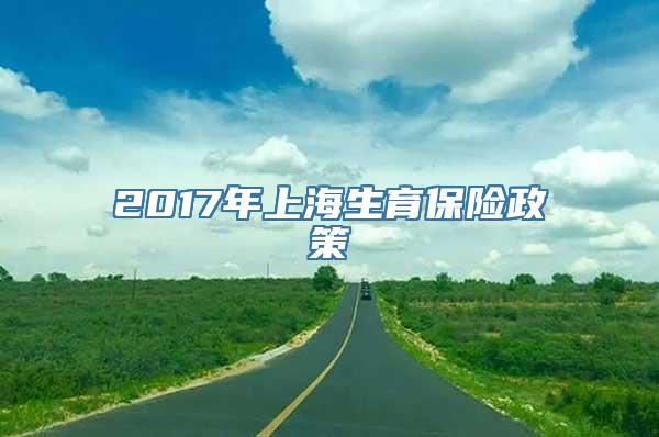 2017年上海生育保险政策