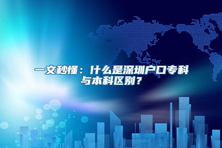 一文秒懂：什么是深圳户口专科与本科区别？