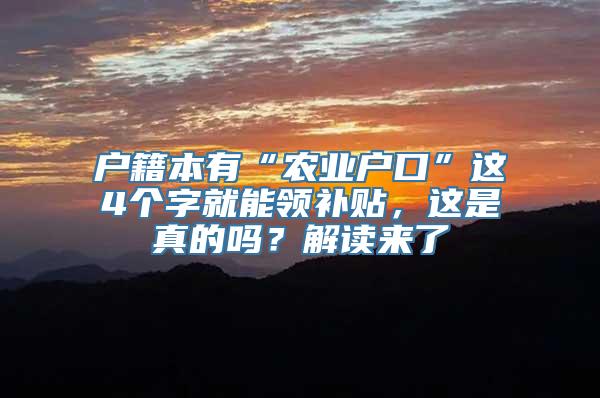 户籍本有“农业户口”这4个字就能领补贴，这是真的吗？解读来了