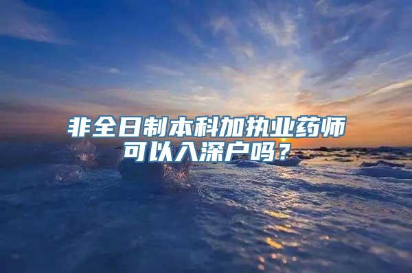 非全日制本科加执业药师可以入深户吗？