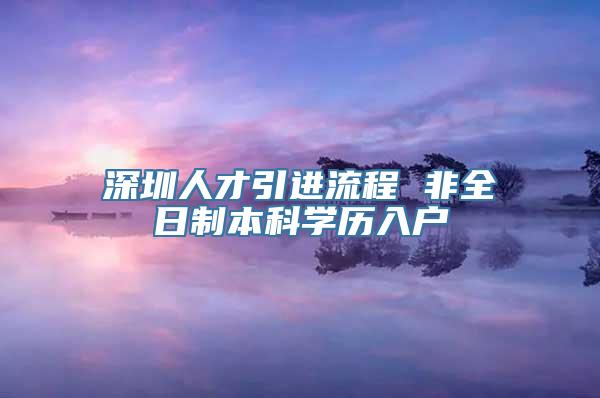 深圳人才引进流程 非全日制本科学历入户