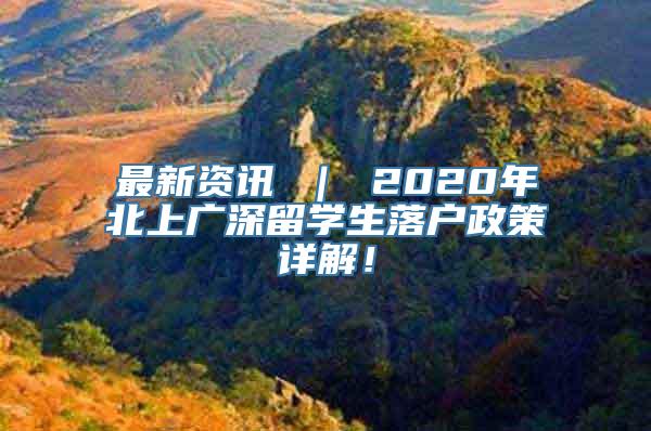 最新资讯 ｜ 2020年北上广深留学生落户政策详解！