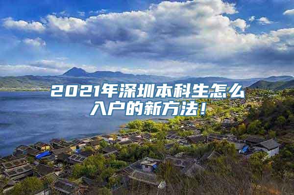 2021年深圳本科生怎么入户的新方法！