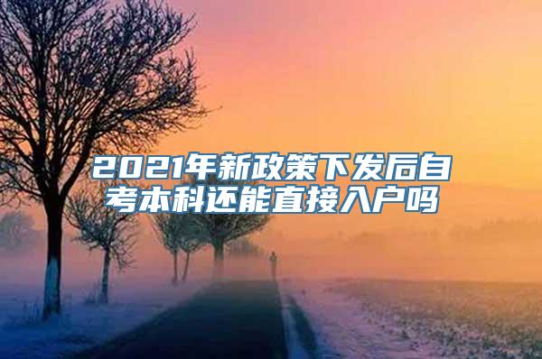 2021年新政策下发后自考本科还能直接入户吗