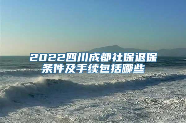 2022四川成都社保退保条件及手续包括哪些