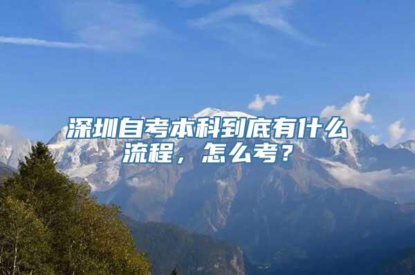 深圳自考本科到底有什么流程，怎么考？