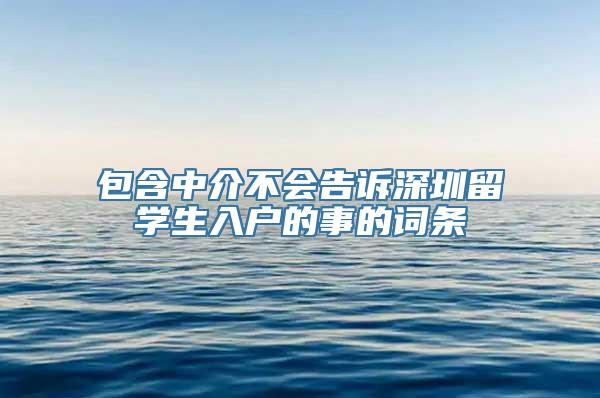 包含中介不会告诉深圳留学生入户的事的词条