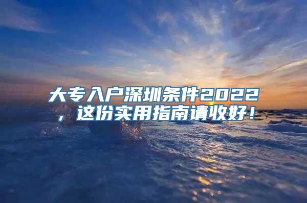 大专入户深圳条件2022，这份实用指南请收好！