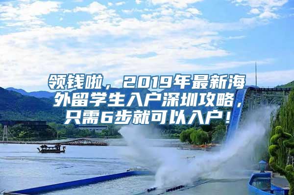 领钱啦，2019年最新海外留学生入户深圳攻略，只需6步就可以入户！