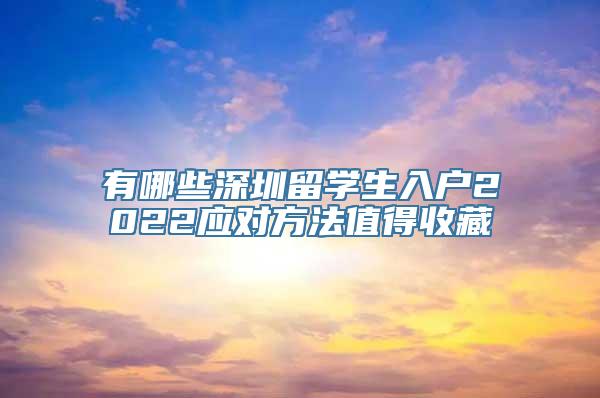 有哪些深圳留学生入户2022应对方法值得收藏