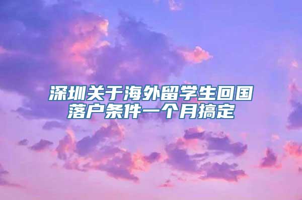 深圳关于海外留学生回国落户条件一个月搞定