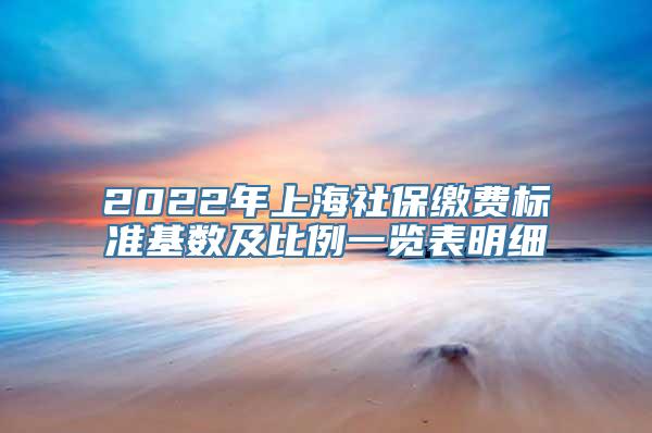 2022年上海社保缴费标准基数及比例一览表明细