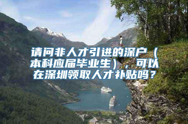 请问非人才引进的深户（本科应届毕业生），可以在深圳领取人才补贴吗？