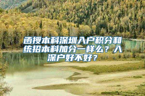 函授本科深圳入户积分和统招本科加分一样么？入深户好不好？