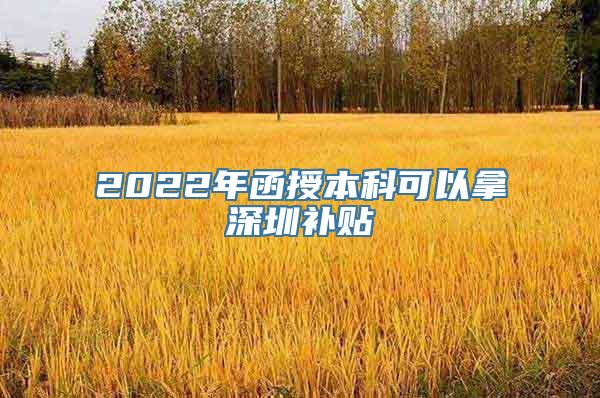 2022年函授本科可以拿深圳补贴