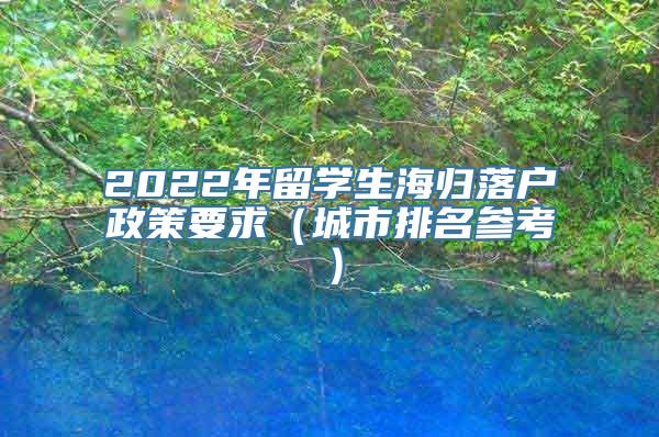 2022年留学生海归落户政策要求（城市排名参考）