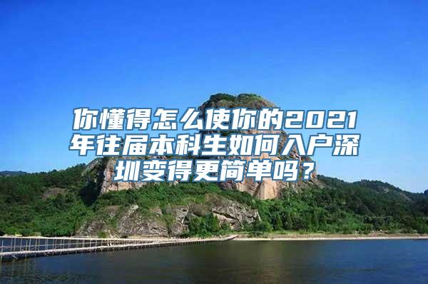 你懂得怎么使你的2021年往届本科生如何入户深圳变得更简单吗？