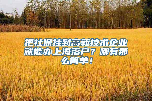 把社保挂到高新技术企业就能办上海落户？哪有那么简单！